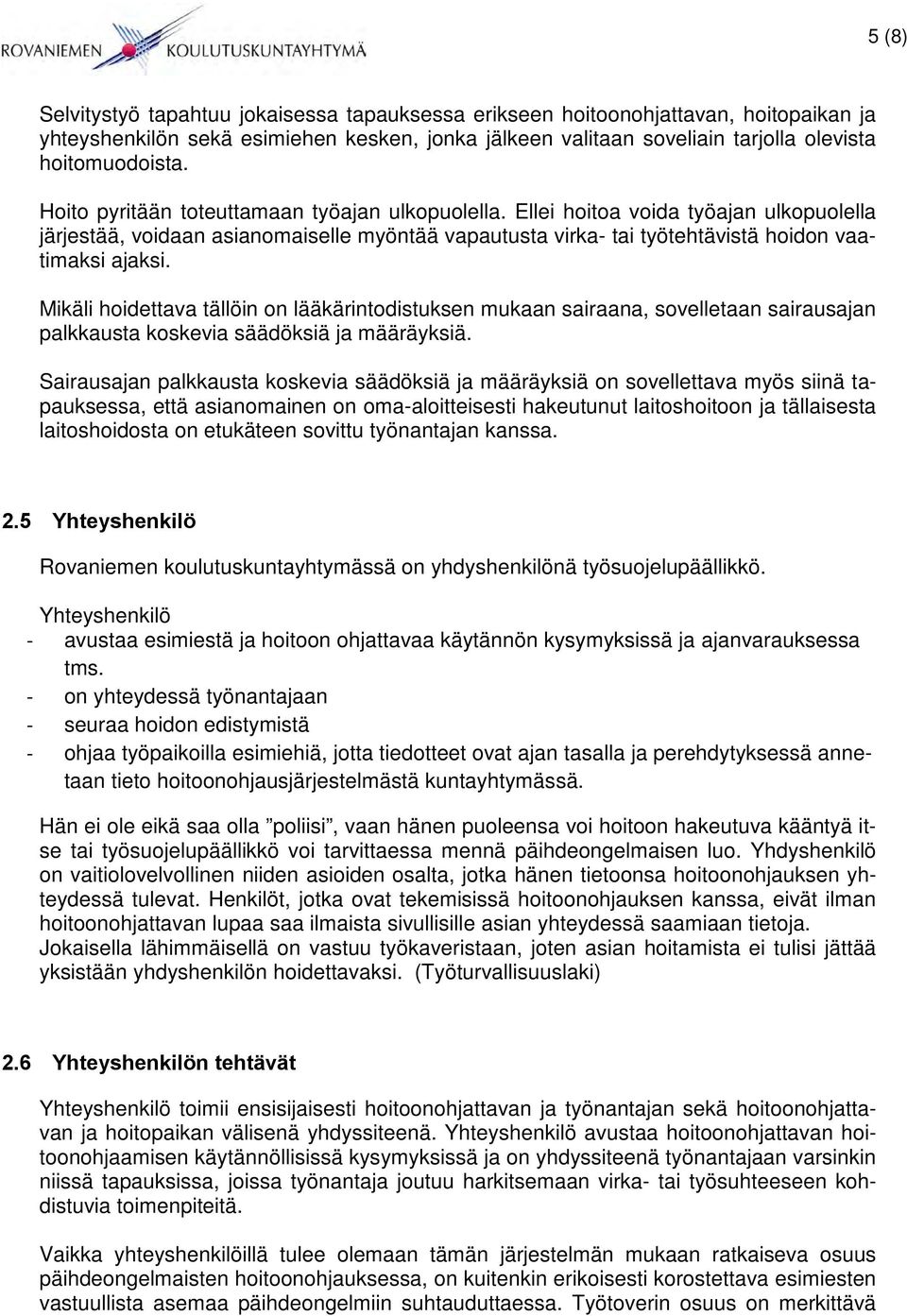 Mikäli hoidettava tällöin on lääkärintodistuksen mukaan sairaana, sovelletaan sairausajan palkkausta koskevia säädöksiä ja määräyksiä.