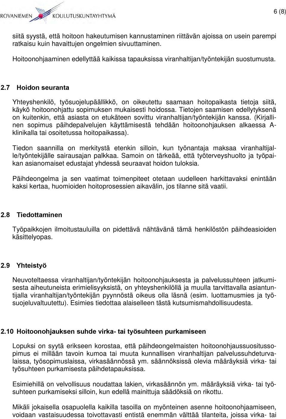 7 Hoidon seuranta Yhteyshenkilö, työsuojelupäällikkö, on oikeutettu saamaan hoitopaikasta tietoja siitä, käykö hoitoonohjattu sopimuksen mukaisesti hoidossa.