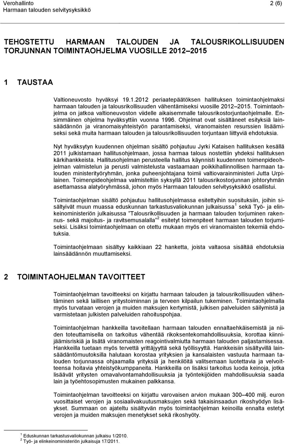 Toimintaohjelma on jatkoa valtioneuvoston viidelle aikaisemmalle talousrikostorjuntaohjelmalle. Ensimmäinen ohjelma hyväksyttiin vuonna 1996.