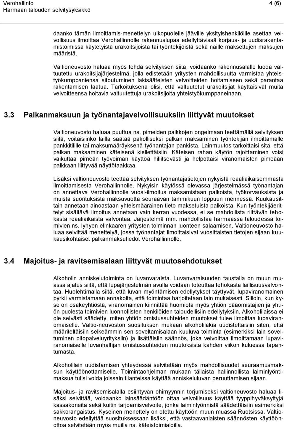 Valtioneuvosto haluaa myös tehdä selvityksen siitä, voidaanko rakennusalalle luoda valtuutettu urakoitsijajärjestelmä, jolla edistetään yritysten mahdollisuutta varmistaa yhteistyökumppaniensa