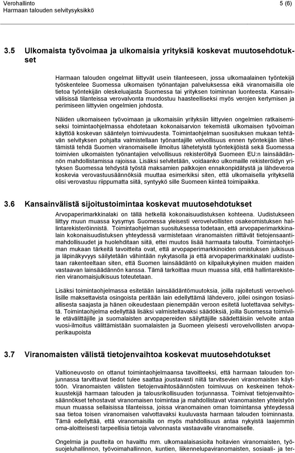 työnantajan palveluksessa eikä viranomaisilla ole tietoa työntekijän oleskeluajasta Suomessa tai yrityksen toiminnan luonteesta.