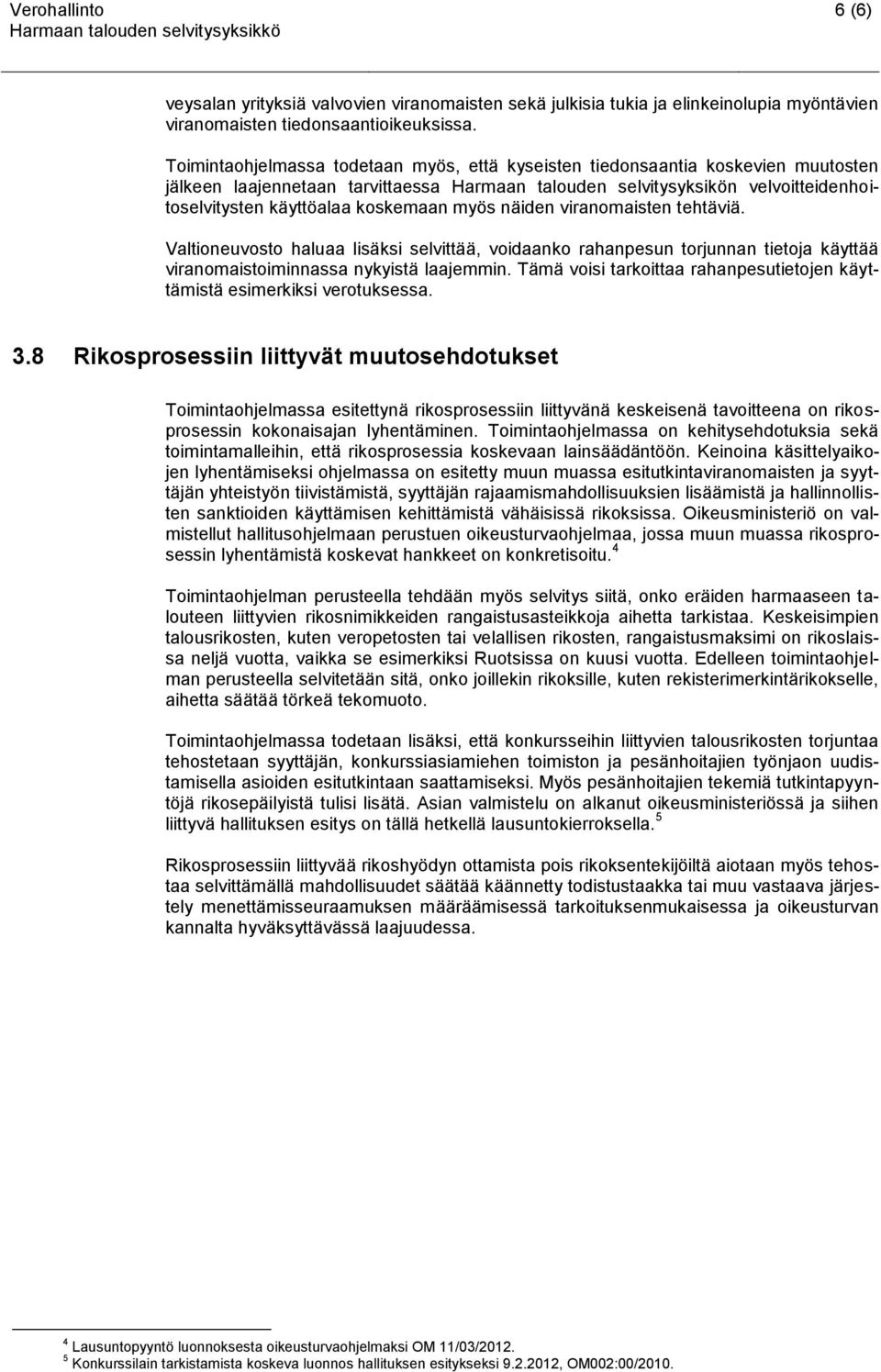 koskemaan myös näiden viranomaisten tehtäviä. Valtioneuvosto haluaa lisäksi selvittää, voidaanko rahanpesun torjunnan tietoja käyttää viranomaistoiminnassa nykyistä laajemmin.