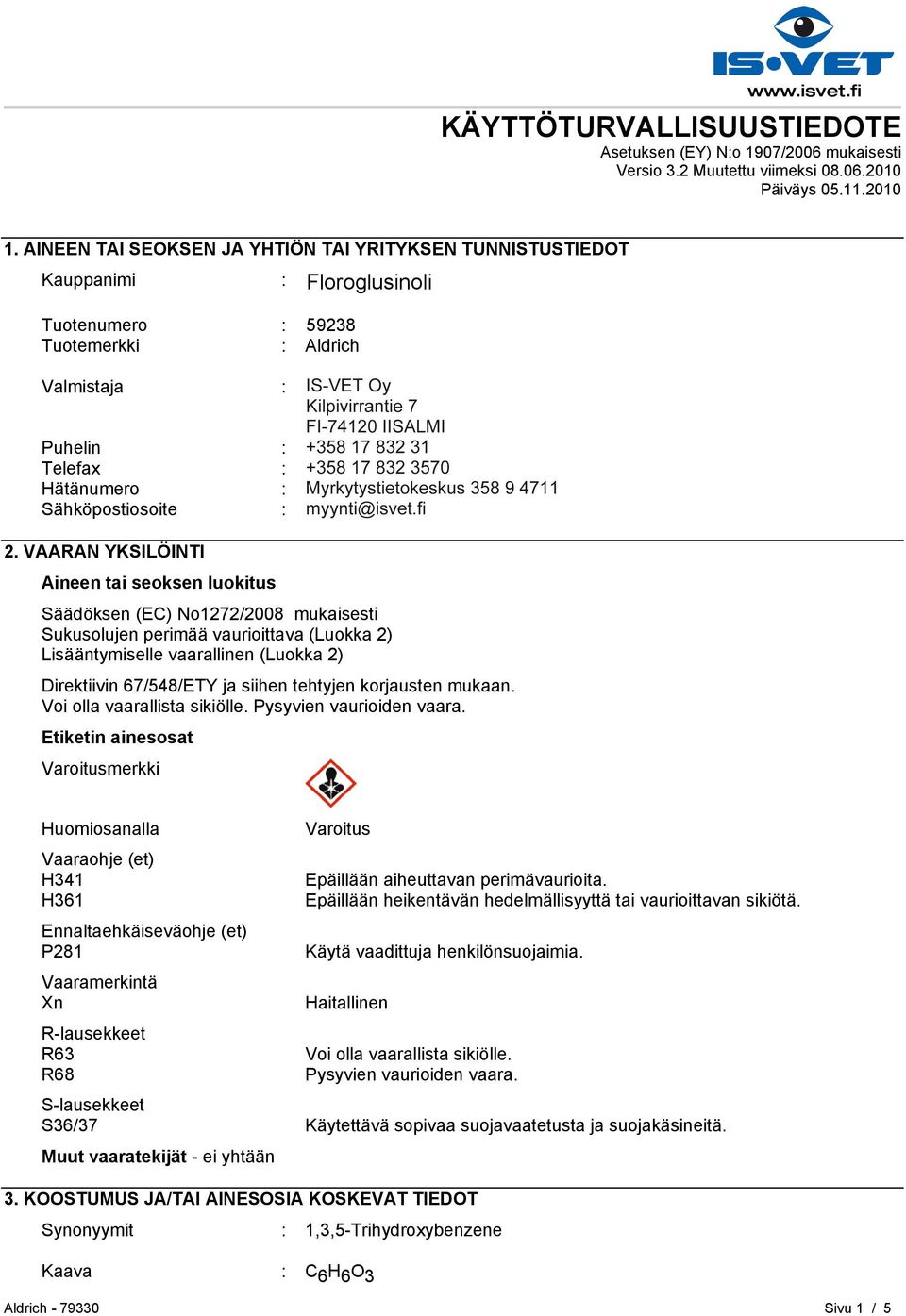 HELSINKI Puhelin : +35893509250 Telefax : +358935092555 Hätänumero : Myrkytystietokeskus 358 9 4711 Sähköpostiosoite : eurtechserv@sial.com 2.