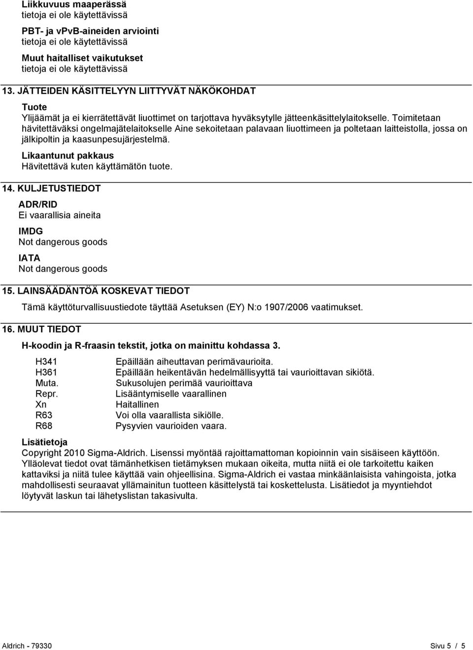 Toimitetaan hävitettäväksi ongelmajätelaitokselle Aine sekoitetaan palavaan liuottimeen ja poltetaan laitteistolla, jossa on jälkipoltin ja kaasunpesujärjestelmä.