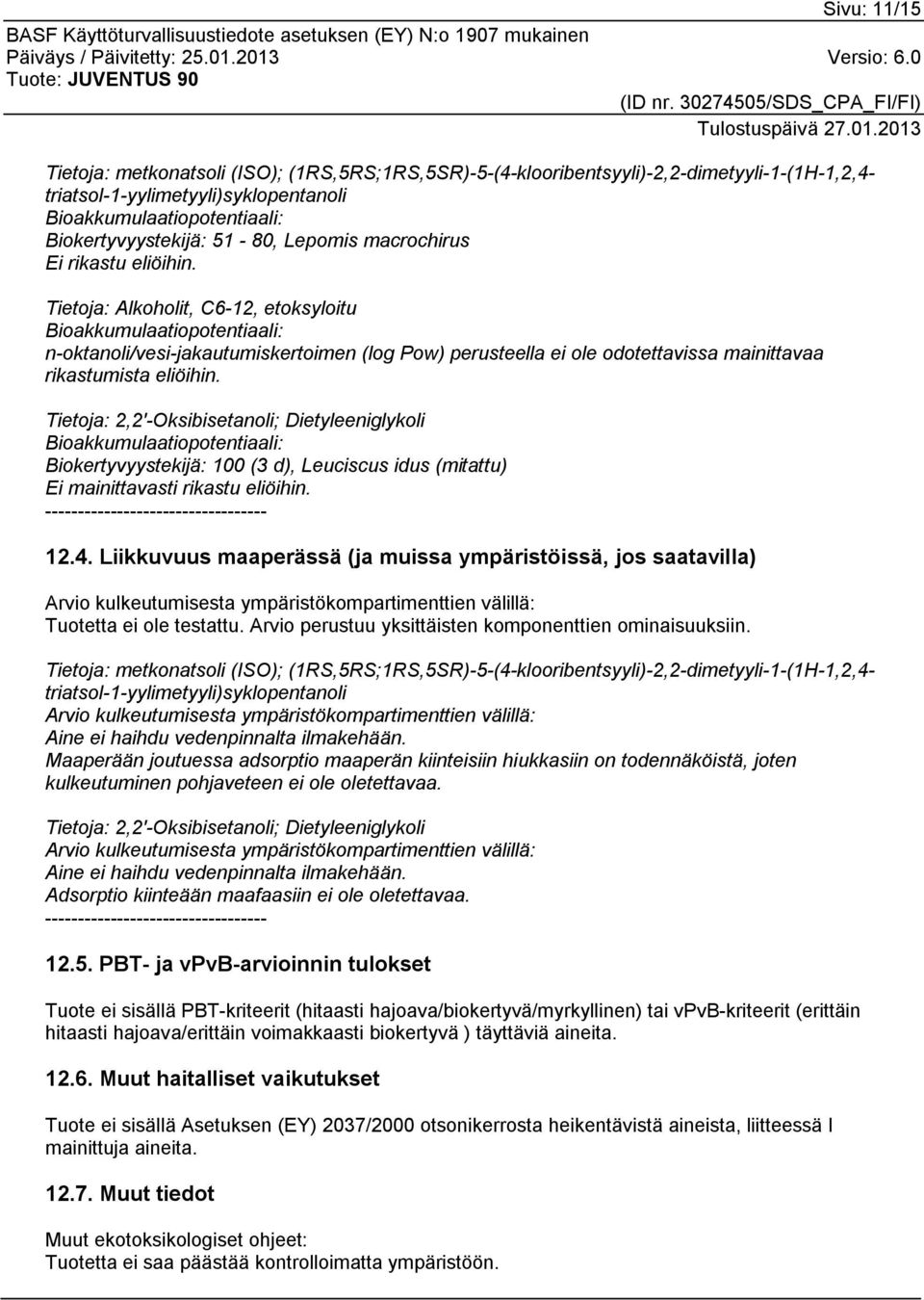 Tietoja: Alkoholit, C6-12, etoksyloitu Bioakkumulaatiopotentiaali: n-oktanoli/vesi-jakautumiskertoimen (log Pow) perusteella ei ole odotettavissa mainittavaa rikastumista eliöihin.