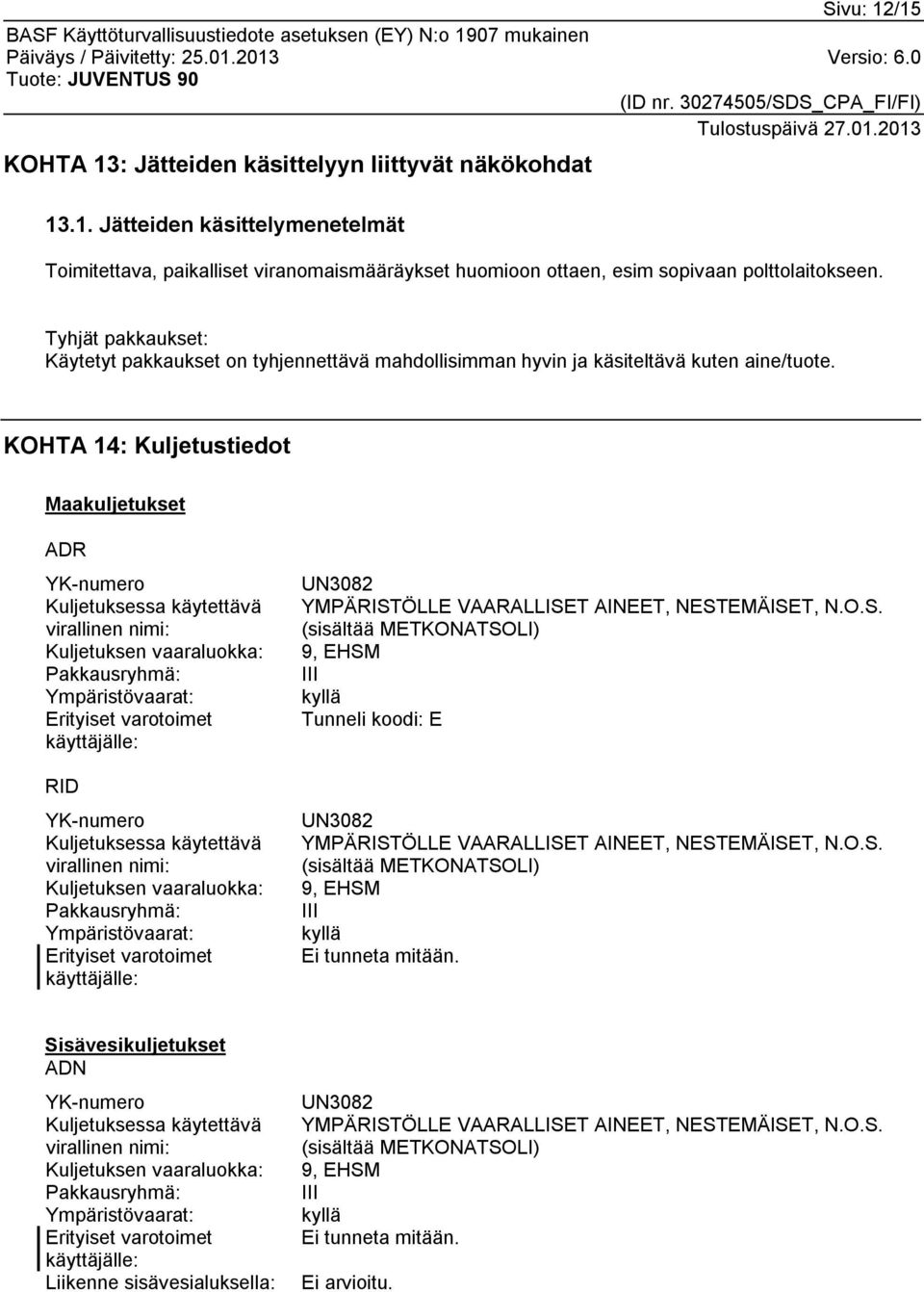 KOHTA 14: Kuljetustiedot Maakuljetukset ADR YK-numero Kuljetuksessa käytettävä virallinen nimi: Kuljetuksen vaaraluokka: Pakkausryhmä: Ympäristövaarat: Erityiset varotoimet käyttäjälle: RID YK-numero