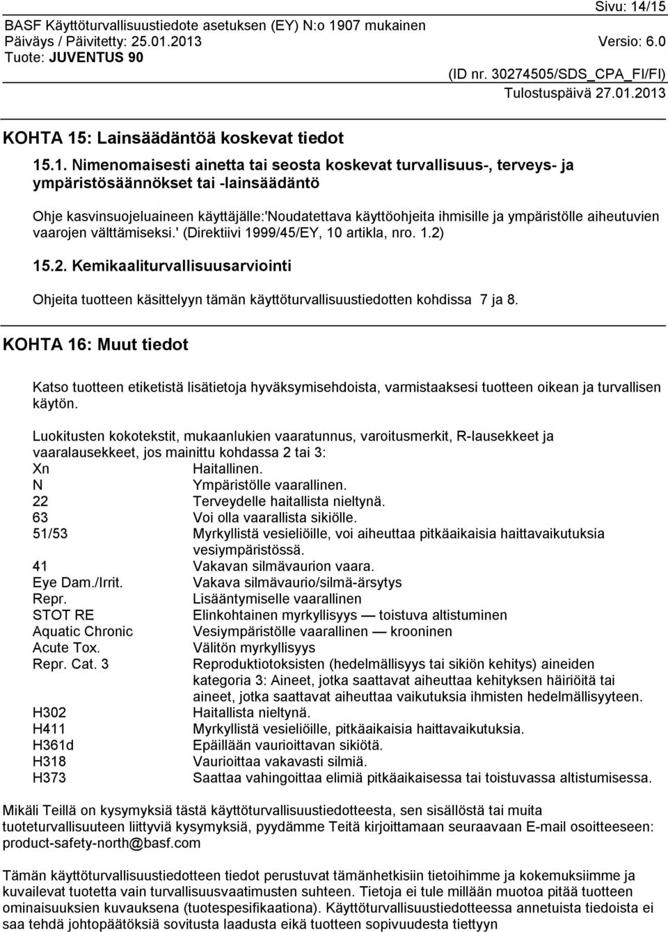 käyttäjälle:'noudatettava käyttöohjeita ihmisille ja ympäristölle aiheutuvien vaarojen välttämiseksi.' (Direktiivi 1999/45/EY, 10 artikla, nro. 1.2)