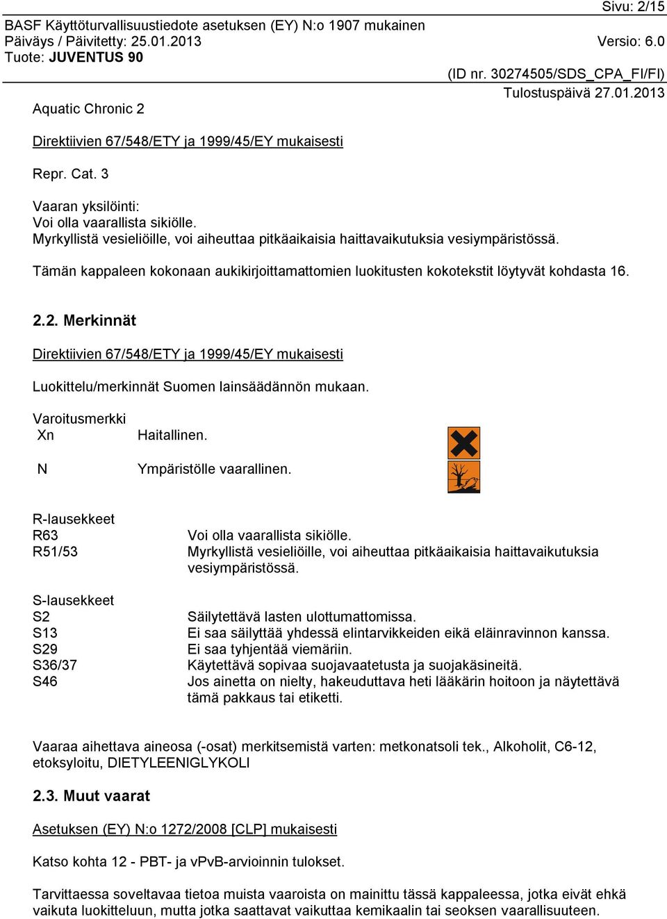 2. Merkinnät Direktiivien 67/548/ETY ja 1999/45/EY mukaisesti Luokittelu/merkinnät Suomen lainsäädännön mukaan. Varoitusmerkki Xn N Haitallinen. Ympäristölle vaarallinen.