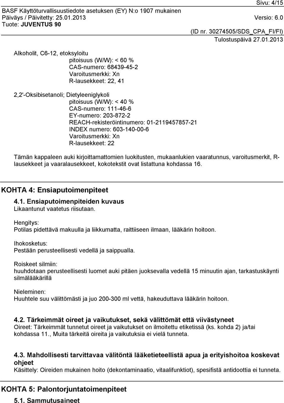 luokitusten, mukaanlukien vaaratunnus, varoitusmerkit, R- lausekkeet ja vaaralausekkeet, kokotekstit ovat listattuna kohdassa 16. KOHTA 4: Ensiaputoimenpiteet 4.1. Ensiaputoimenpiteiden kuvaus Likaantunut vaatetus riisutaan.