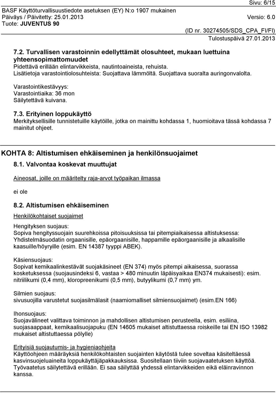 mon Säilytettävä kuivana. 7.3. Erityinen loppukäyttö Merkityksellisille tunnistetuille käytöille, jotka on mainittu kohdassa 1, huomioitava tässä kohdassa 7 mainitut ohjeet.