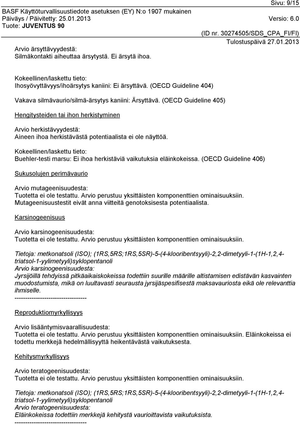 (OECD Guideline 405) Hengitysteiden tai ihon herkistyminen Arvio herkistävyydestä: Aineen ihoa herkistävästä potentiaalista ei ole näyttöä.