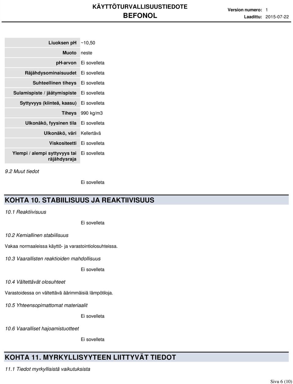 1 Reaktiivisuus 10.2 Kemiallinen stabiilisuus Vakaa normaaleissa käyttö ja varastointiolosuhteissa. 10.3 Vaarallisten reaktioiden mahdollisuus 10.