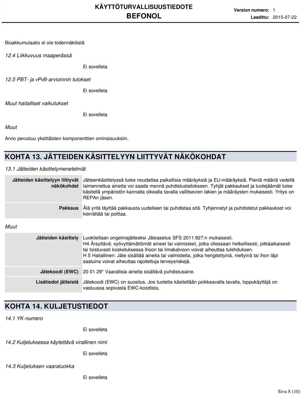 1 Jätteiden käsittelymenetelmät Jätteiden käsittelyyn liittyvät näkökohdat Pakkaus Jätteenkäsittelyssä tulee noudattaa paikallisia määräyksiä ja EUmääräyksiä.