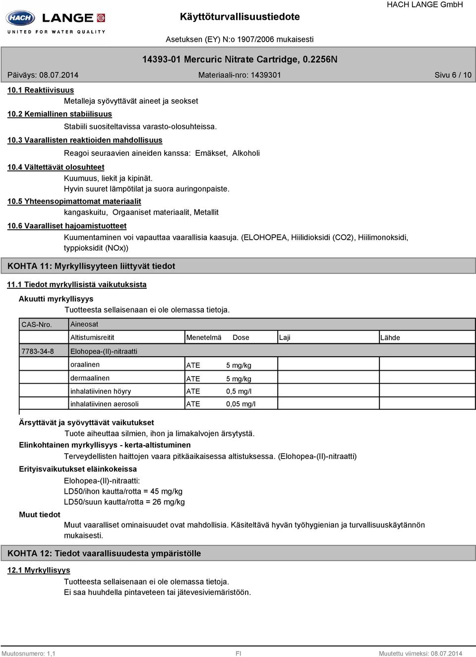 6 Vaaralliset hajoamistuotteet Kuumentaminen voi vapauttaa vaarallisia kaasuja. (ELOHOPEA, Hiilidioksidi (CO2), Hiilimonoksidi, typpioksidit (NOx)) KOHTA 11: Myrkyllisyyteen liittyvät tiedot 11.