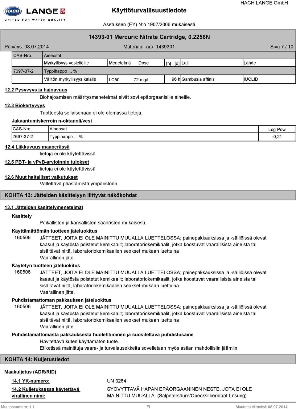 Jakaantumiskerroin n-oktanoli/vesi CAS-Nro. Aineosat Log Pow 7697-37-2 Typpihappo... % -0,21 12.4 Liikkuvuus maaperässä 12.5 PBT- ja vpvb-arvioinnin tulokset 12.