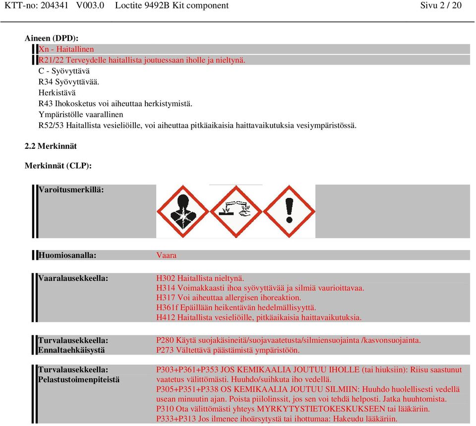 2 Merkiät Merkiät (CLP): Varoitusmerkillä: Huomiosaalla: Vaaralausekkeella: Turvalausekkeella: Ealtaehkäisystä Turvalausekkeella: Pelastustoimepiteistä Vaara H302 Haitallista ieltyä.