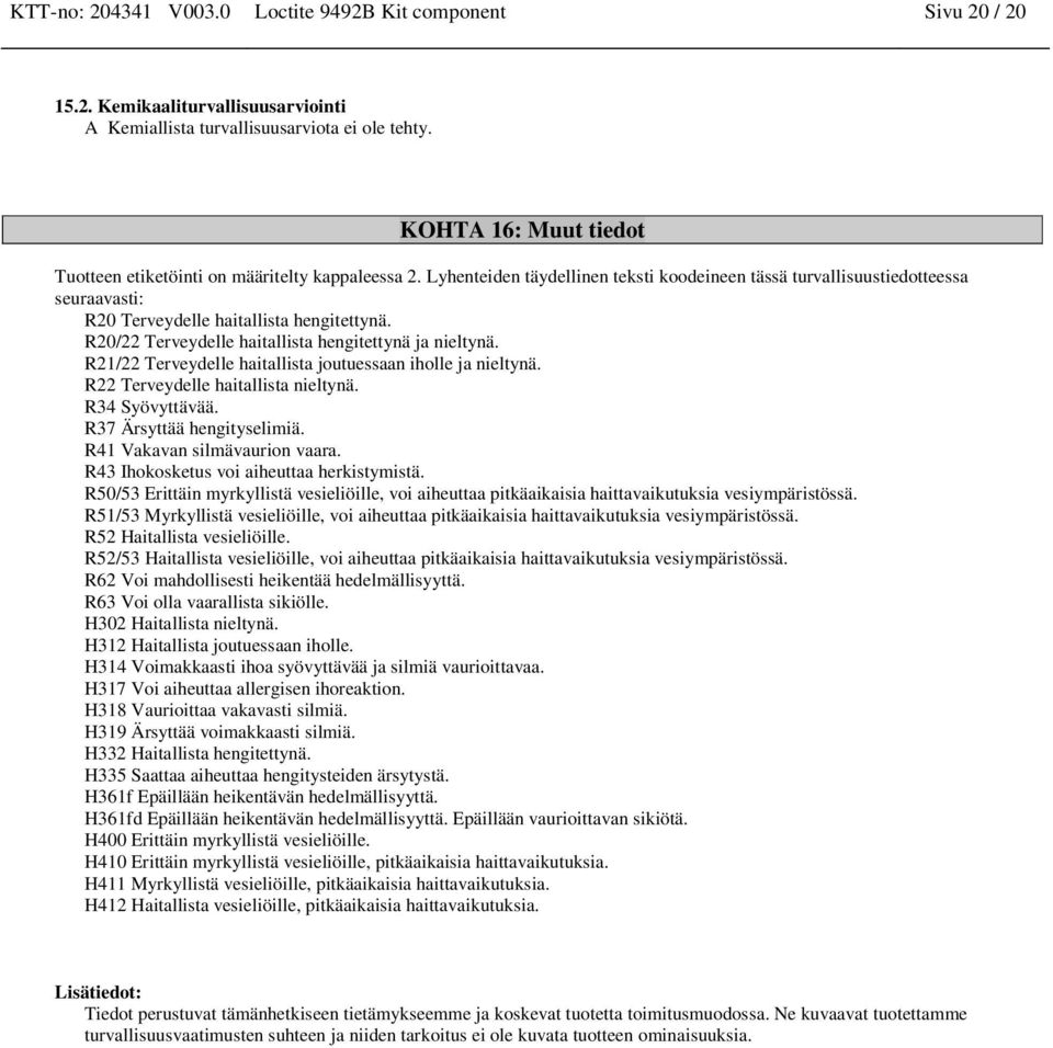 R20/22 Terveydelle haitallista hegitettyä ja ieltyä. R21/22 Terveydelle haitallista joutuessaa iholle ja ieltyä. R22 Terveydelle haitallista ieltyä. R34 Syövyttävää. R37 Ärsyttää hegityselimiä.