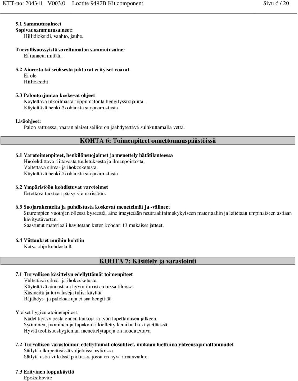 Lisäohjeet: Palo sattuessa, vaara alaiset säiliöt o jäähdytettävä suihkuttamalla vettä. KOHTA 6: Toimepiteet oettomuuspäästöissä 6.