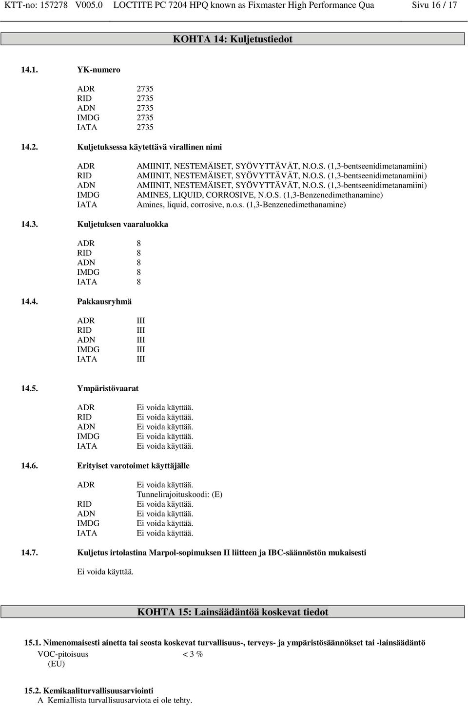 O.S. (1,3-Benzenedimethanamine) Amines, liquid, corrosive, n.o.s. (1,3-Benzenedimethanamine) 14.3. Kuljetuksen vaaraluokka ADR 8 RID 8 ADN 8 IMDG 8 IATA 8 14.4. Pakkausryhmä ADR RID ADN IMDG IATA III III III III III 14.