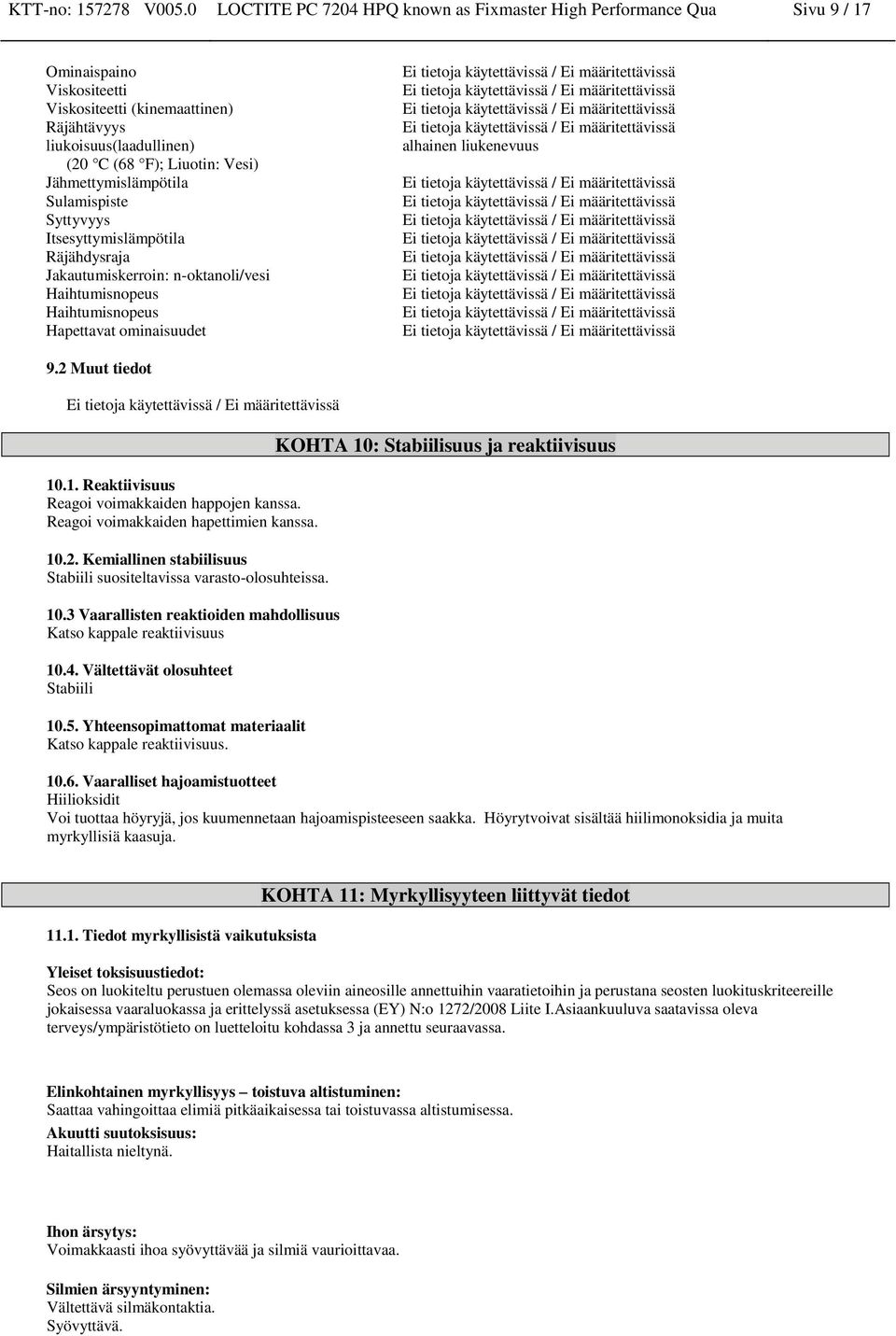 Jähmettymislämpötila Sulamispiste Syttyvyys Itsesyttymislämpötila Räjähdysraja Jakautumiskerroin: n-oktanoli/vesi Haihtumisnopeus Haihtumisnopeus Hapettavat ominaisuudet alhainen liukenevuus 9.