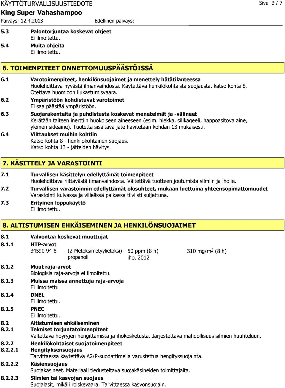 2 Ympäristöön kohdistuvat varotoimet Ei saa päästää ympäristöön. 6.3 Suojarakenteita ja puhdistusta koskevat menetelmät ja -välineet Kerätään talteen inerttiin huokoiseen aineeseen (esim.