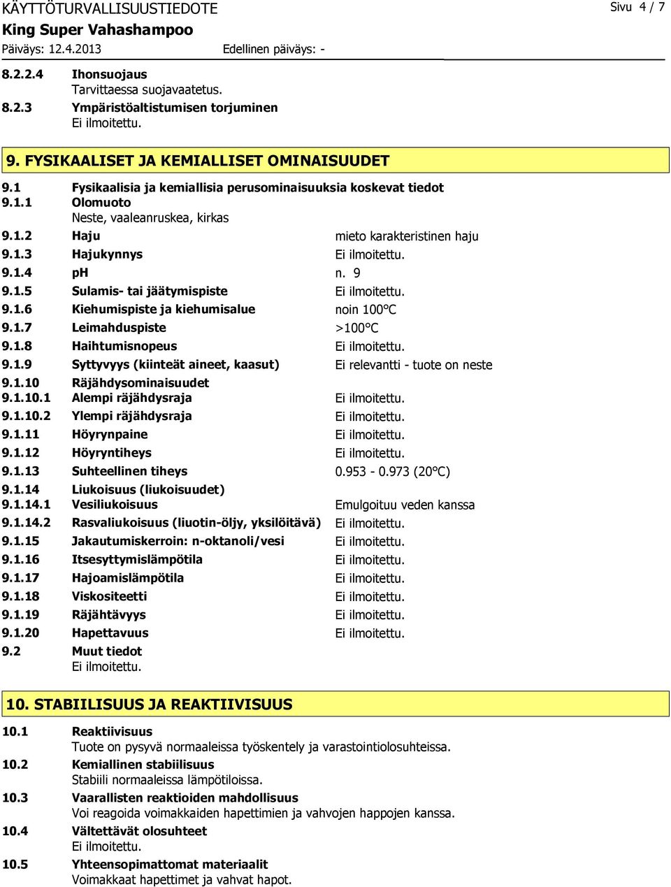 1.6 Kiehumispiste ja kiehumisalue noin 100 C 9.1.7 Leimahduspiste >100 C 9.1.8 Haihtumisnopeus 9.1.9 Syttyvyys (kiinteät aineet, kaasut) Ei relevantti - tuote on neste 9.1.10 Räjähdysominaisuudet 9.1.10.1 Alempi räjähdysraja 9.