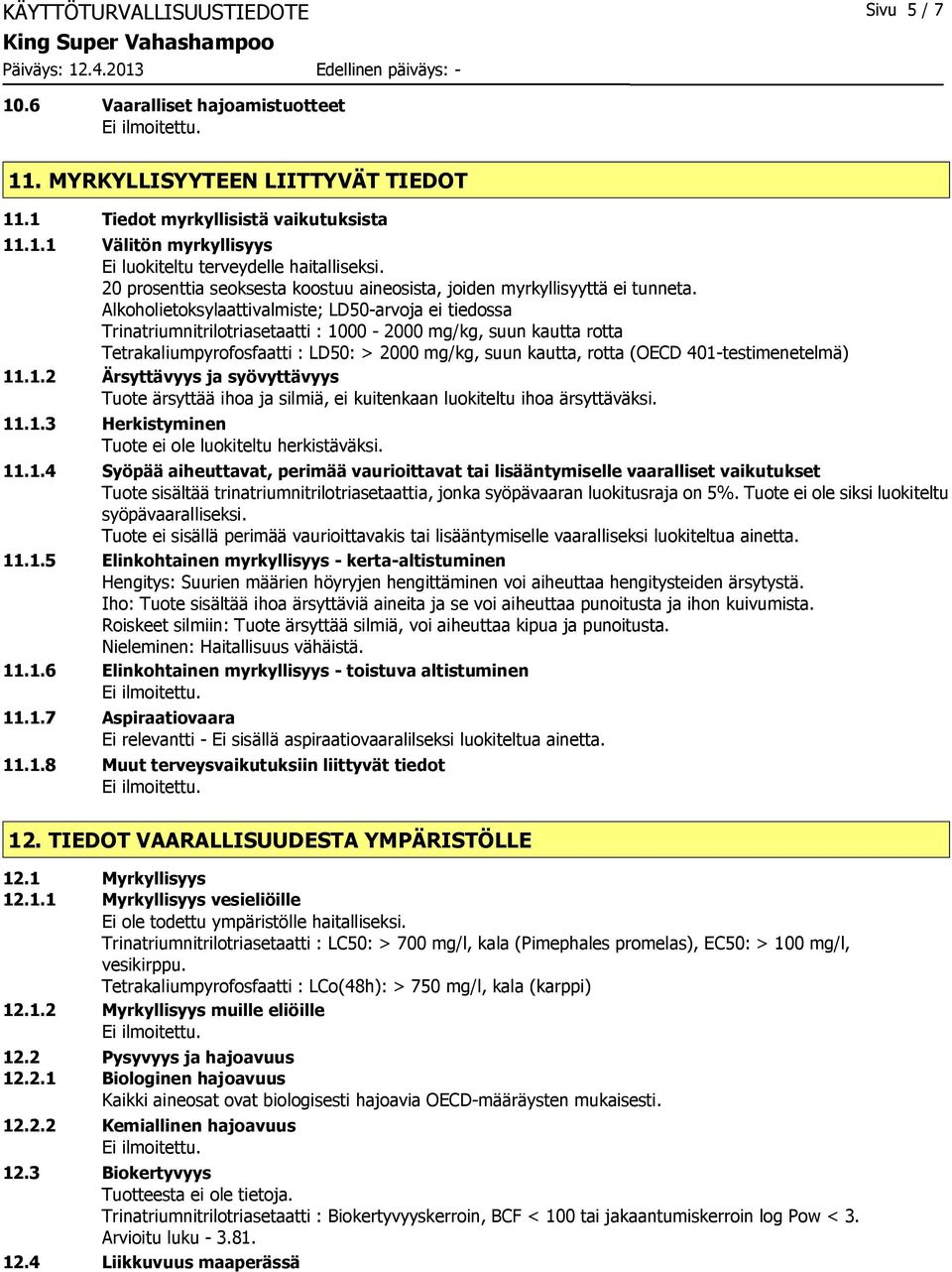 Alkoholietoksylaattivalmiste; LD50-arvoja ei tiedossa Trinatriumnitrilotriasetaatti : 1000-2000 mg/kg, suun kautta rotta Tetrakaliumpyrofosfaatti : LD50: > 2000 mg/kg, suun kautta, rotta (OECD