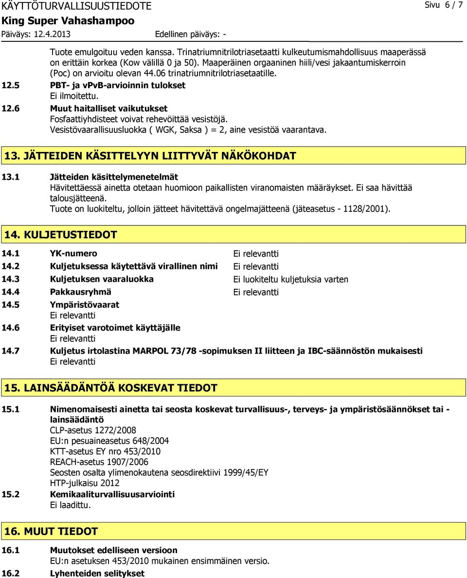 6 Muut haitalliset vaikutukset Fosfaattiyhdisteet voivat rehevöittää vesistöjä. Vesistövaarallisuusluokka ( WGK, Saksa ) = 2, aine vesistöä vaarantava. 13.