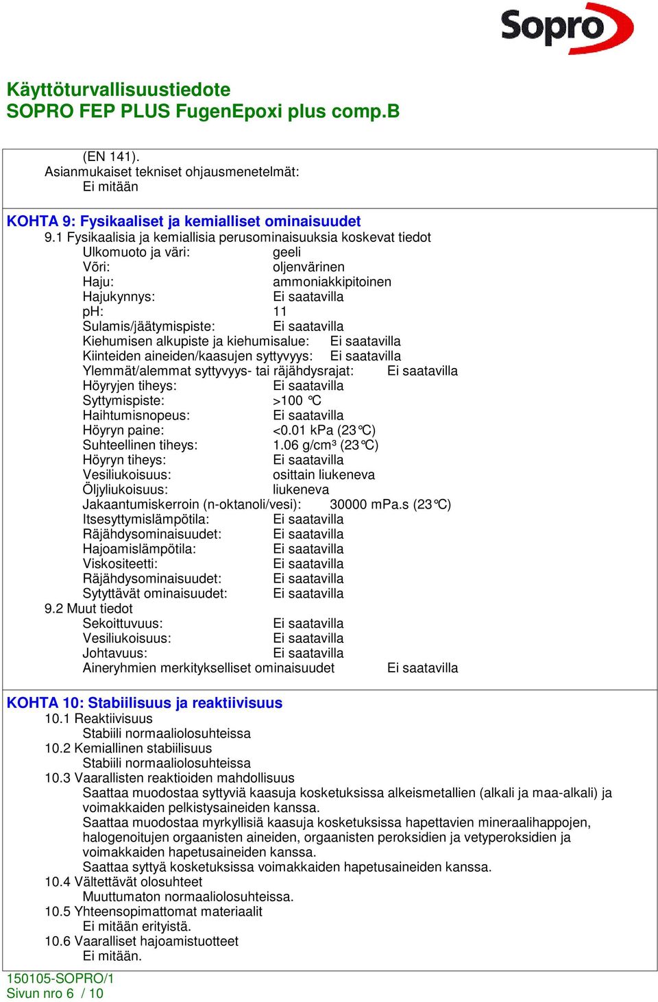 kiehumisalue: Kiinteiden aineiden/kaasujen syttyvyys: Ylemmät/alemmat syttyvyys- tai räjähdysrajat: Höyryjen tiheys: Syttymispiste: >100 C Haihtumisnopeus: Höyryn paine: <0.