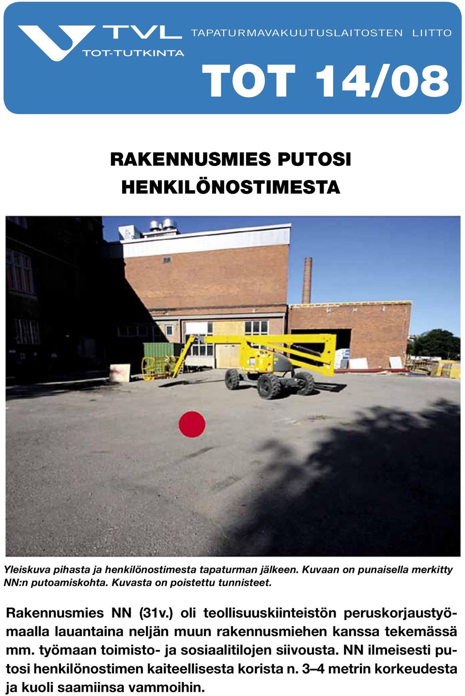 Rakennusmies NN (31v.) oli teollisuuskiinteistön peruskorjaustyömaalla lauantaina neljän muun rakennusmiehen kanssa tekemässä mm.