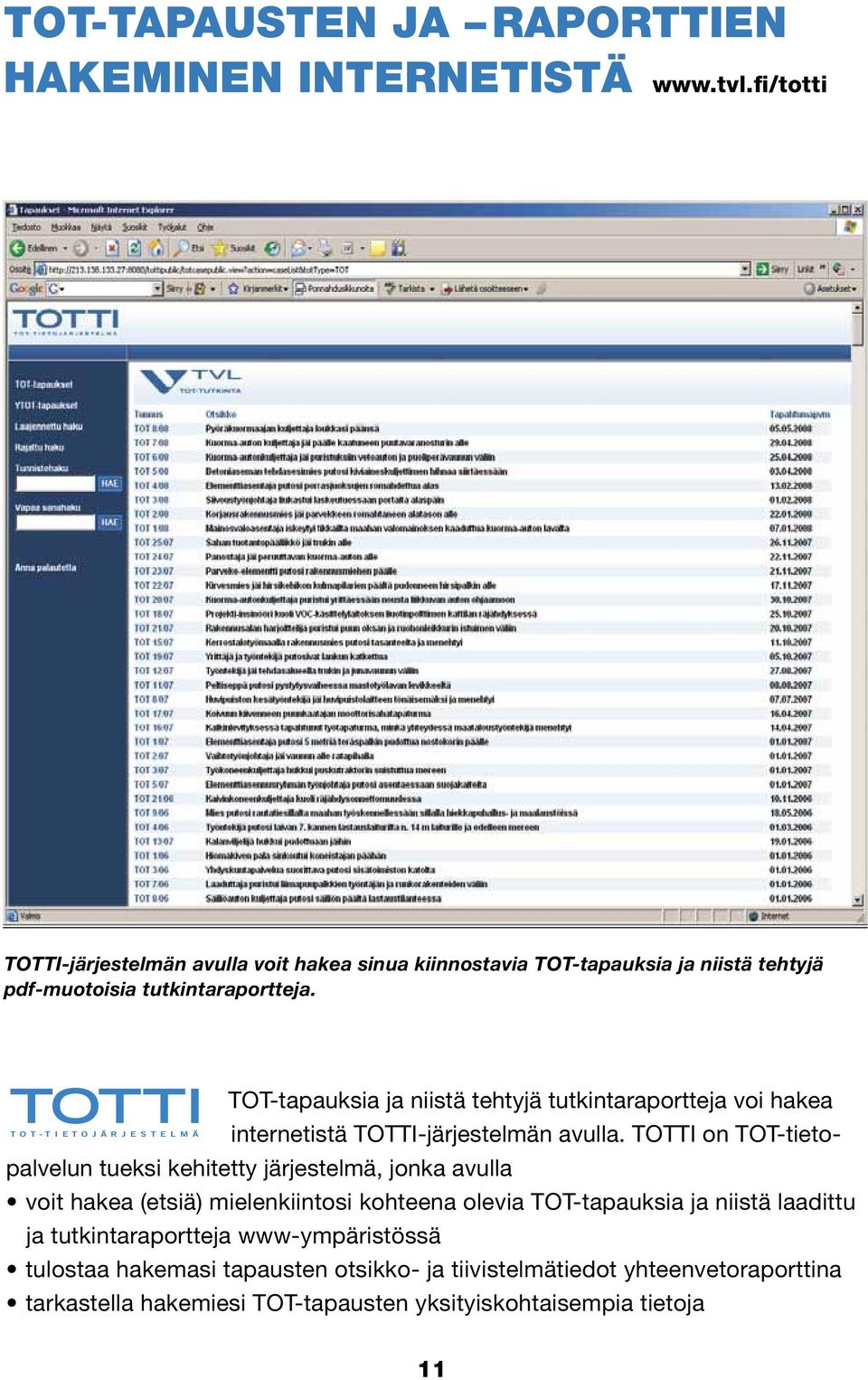 TOTTI T O T - T I E T O J Ä R J E S T E L M Ä TOT-tapauksia ja niistä tehtyjä tutkintaraportteja voi hakea internetistä TOTTI-järjestelmän avulla.