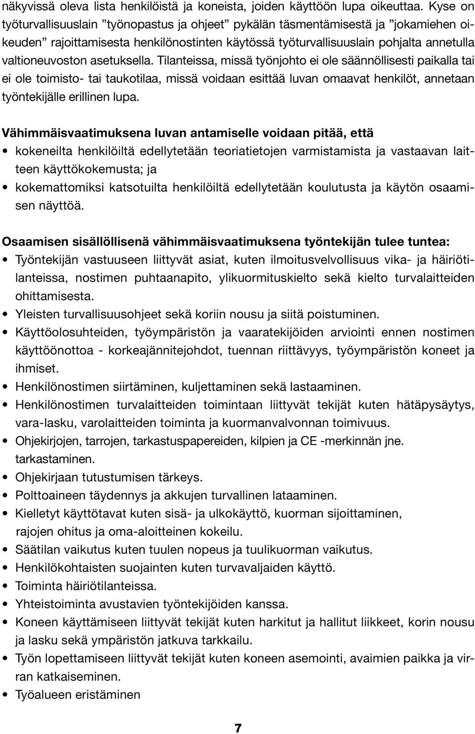 asetuksella. Tilanteissa, missä työnjohto ei ole säännöllisesti paikalla tai ei ole toimisto- tai taukotilaa, missä voidaan esittää luvan omaavat henkilöt, annetaan työntekijälle erillinen lupa.