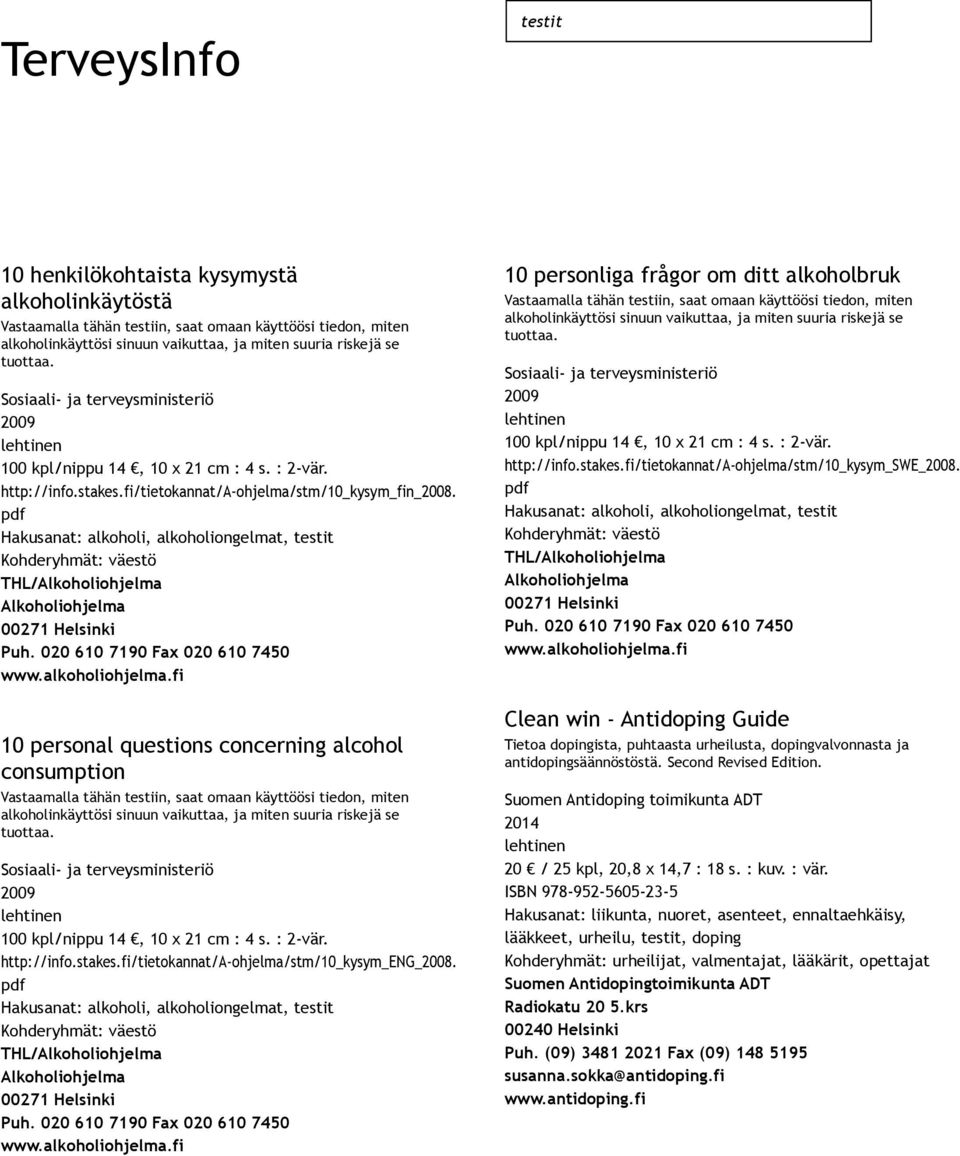 Hakusanat: alkoholi, alkoholiongelmat, testit THL/ 10 personal questions concerning alcohol consumption Vastaamalla tähän testiin, saat omaan käyttöösi tiedon, miten alkoholinkäyttösi sinuun