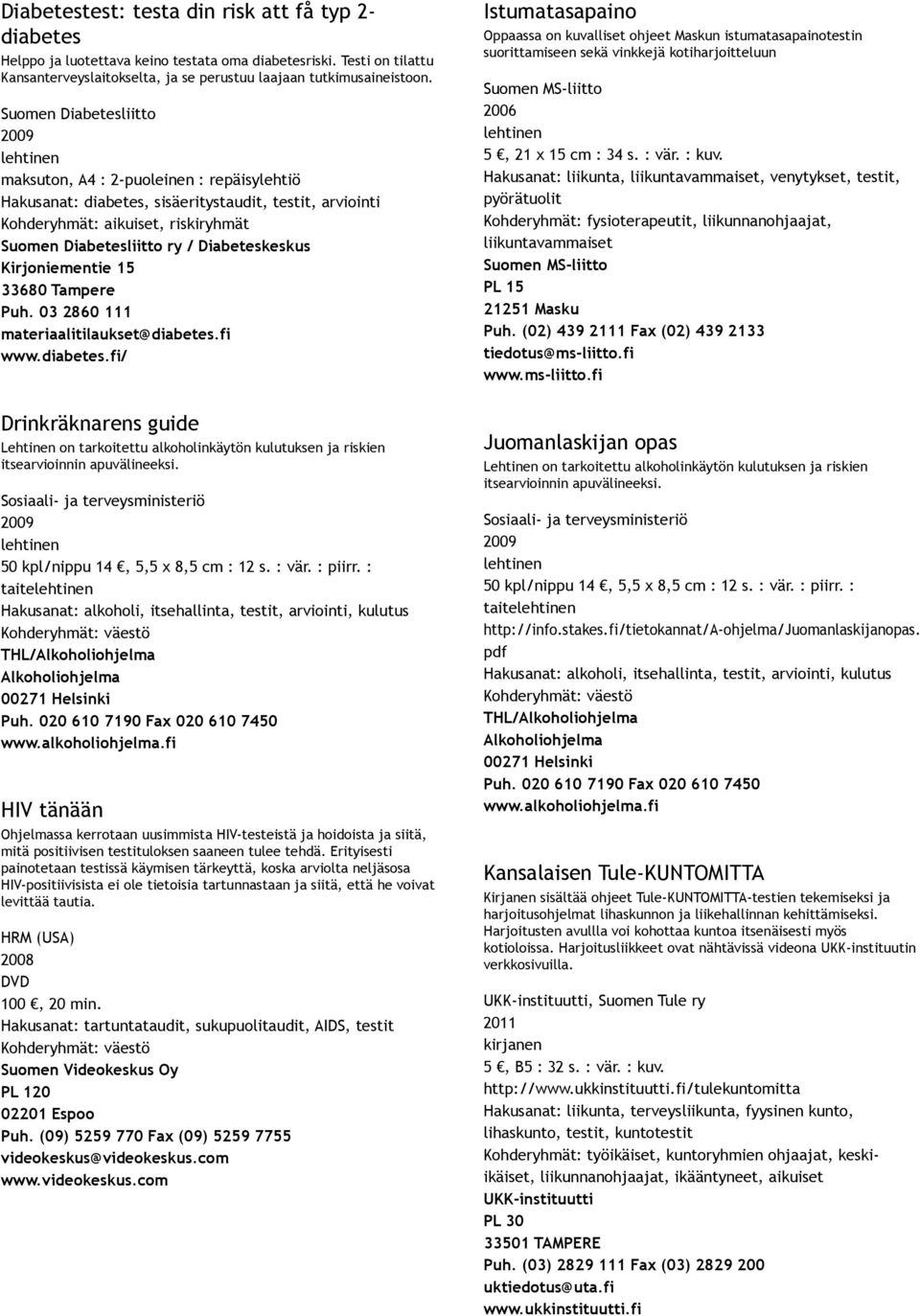 Kirjoniementie 15 33680 Tampere Puh. 03 2860 111 materiaalitilaukset@diabetes.fi www.diabetes.fi/ Drinkräknarens guide Lehtinen on tarkoitettu alkoholinkäytön kulutuksen ja riskien itsearvioinnin apuvälineeksi.