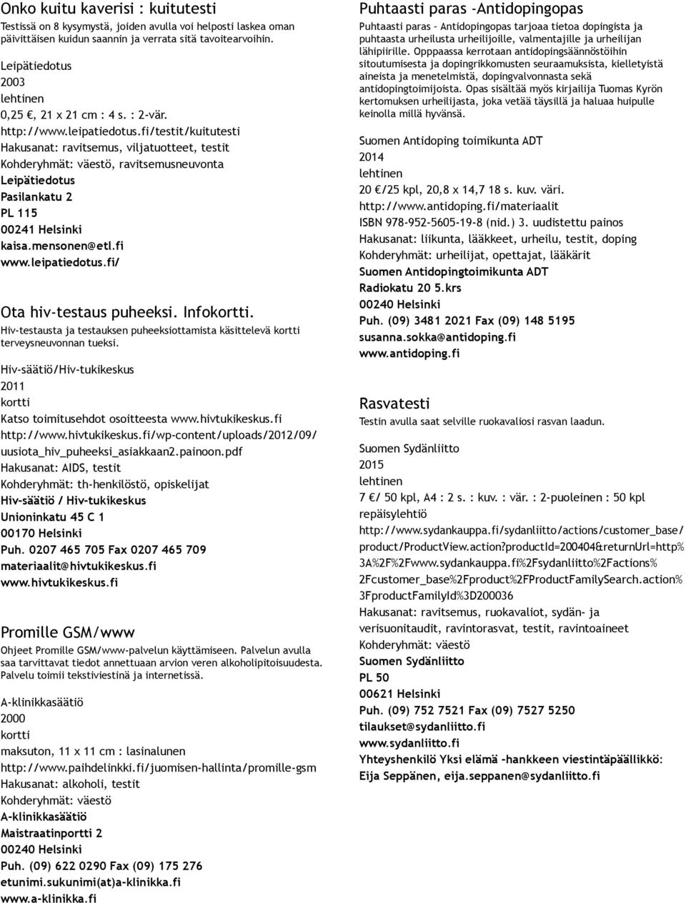 Hiv testausta ja testauksen puheeksiottamista käsittelevä terveysneuvonnan tueksi. Hiv säätiö/hiv tukikeskus 2011 Katso toimitusehdot osoitteesta www.hivtukikeskus.