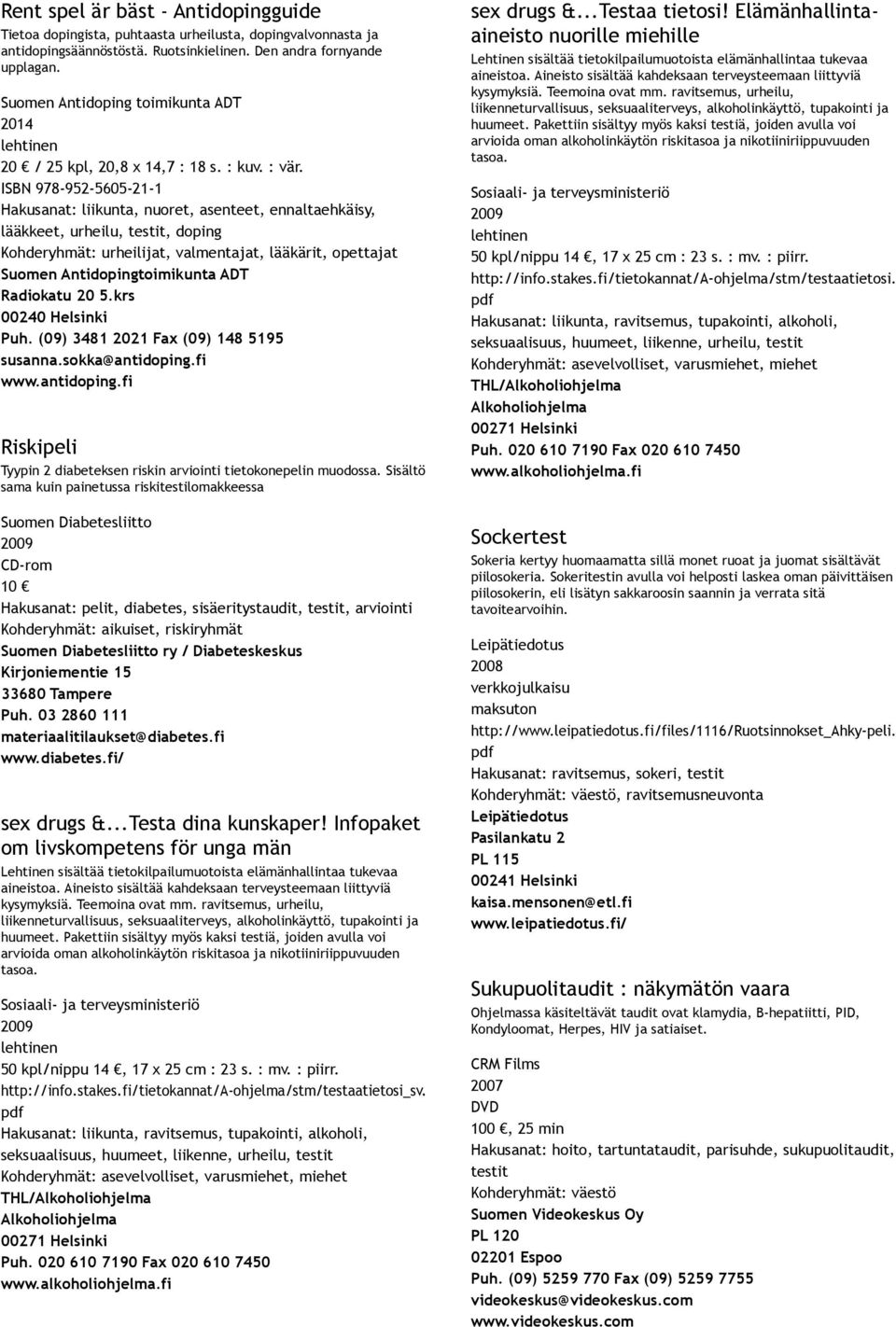 ISBN 978 952 5605 21 1 Hakusanat: liikunta, nuoret, asenteet, ennaltaehkäisy, lääkkeet, urheilu, testit, doping Kohderyhmät: urheilijat, valmentajat, lääkärit, opettajat Riskipeli Tyypin 2