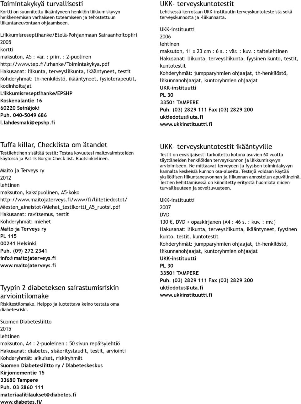 Hakusanat: liikunta, terveysliikunta, ikääntyneet, testit Kohderyhmät: th henkilöstö, ikääntyneet, fysioterapeutit, kodinhoitajat Liikkumisreseptihanke/EPSHP Koskenalantie 16 60220 Seinäjoki Puh.