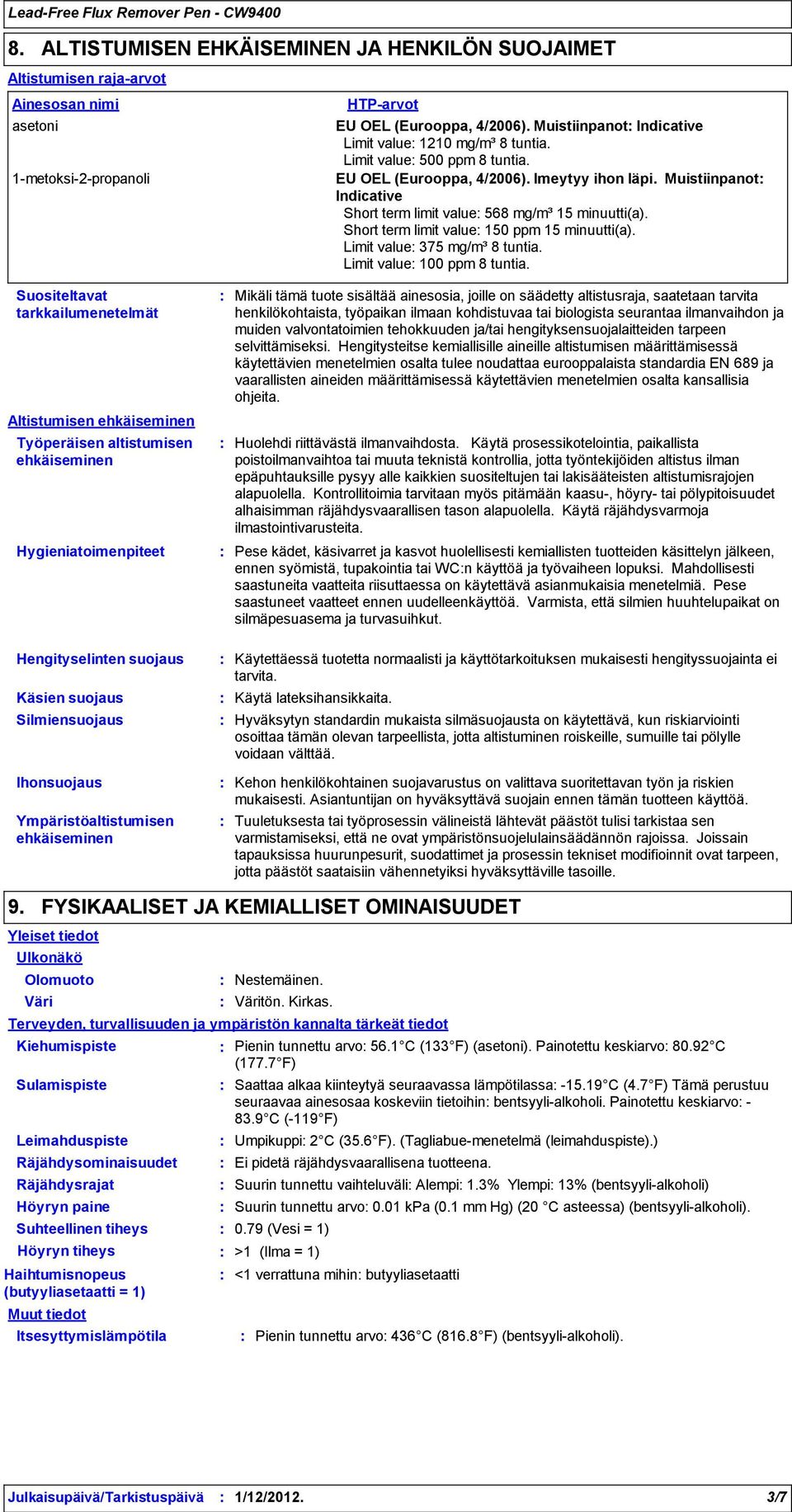 Muistiinpanot Indicative Limit value 1210 mg/m³ 8 tuntia. Limit value 500 ppm 8 tuntia. EU OEL (Eurooppa, 4/2006). Imeytyy ihon läpi.