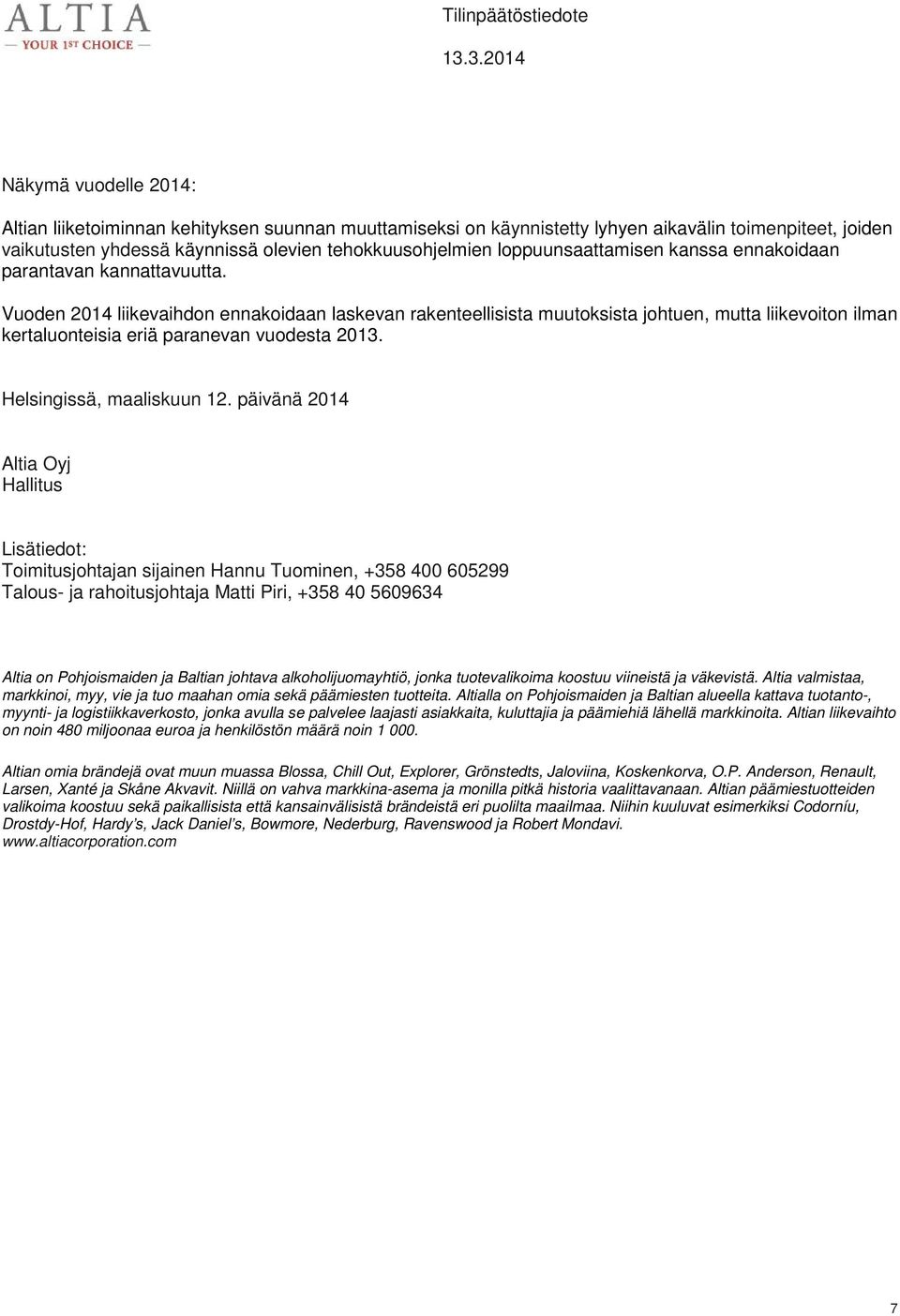 Vuoden 2014 liikevaihdon ennakoidaan laskevan rakenteellisista muutoksista johtuen, mutta liikevoiton ilman kertaluonteisia eriä paranevan vuodesta 2013. Helsingissä, maaliskuun 12.