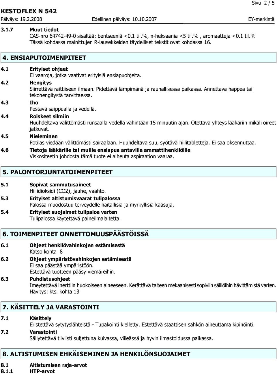 Annettava happea tai tekohengitystä tarvittaessa. 4.3 Iho Pestävä saippualla ja vedellä. 4.4 Roiskeet silmiin Huuhdeltava välittömästi runsaalla vedellä vähintään 15 minuutin ajan.