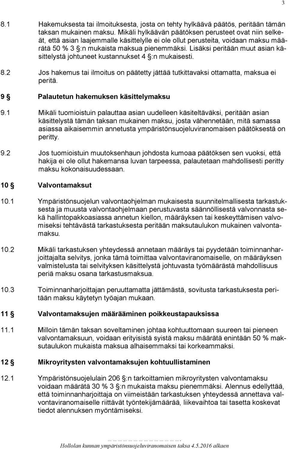 Lisäksi peritään muut asian käsittelystä johtuneet kustannukset 4 :n mukaisesti. 8.2 Jos hakemus tai ilmoitus on päätetty jättää tutkittavaksi ottamatta, maksua ei peritä.