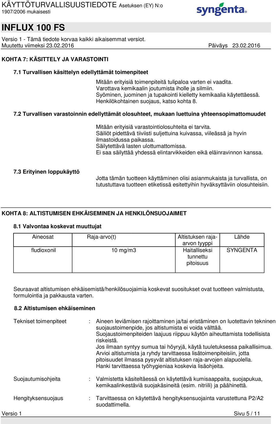 2 Turvallisen varastoinnin edellyttämät olosuhteet, mukaan luettuina yhteensopimattomuudet Mitään erityisiä varastointiolosuhteita ei tarvita.