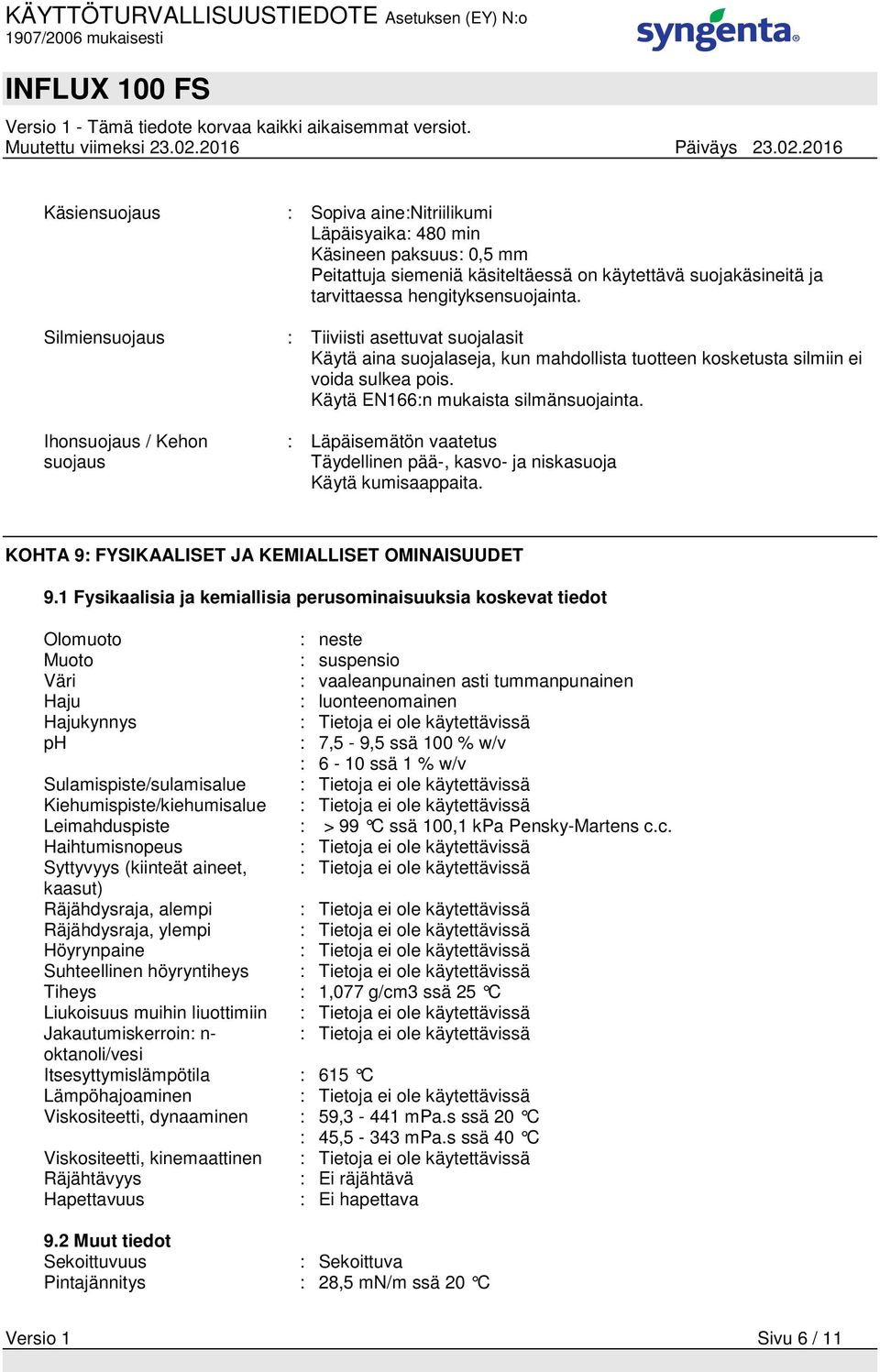 Ihonsuojaus / Kehon suojaus : Läpäisemätön vaatetus Täydellinen pää-, kasvo- ja niskasuoja Käytä kumisaappaita. KOHTA 9: FYSIKAALISET JA KEMIALLISET OMINAISUUDET 9.