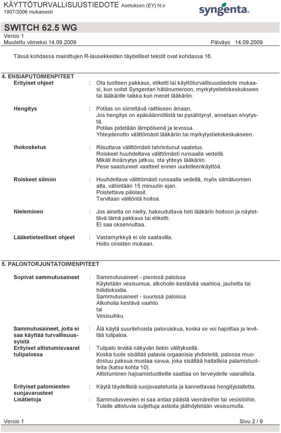 Syngentan hätänumeroon, myrkytystietokeskukseen tai lääkärille taikka kun menet lääkäriin. : Potilas on siirrettävä raittiiseen ilmaan.