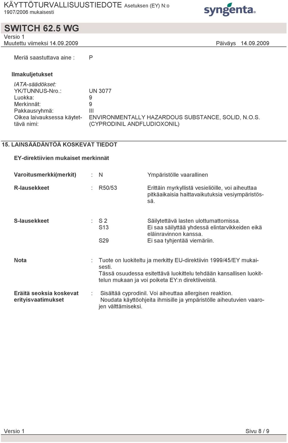 LAINSÄÄDÄNTÖÄ KOSKEVAT TIEDOT EY-direktiivien mukaiset merkinnät Varoitusmerkki(merkit) : N Ympäristölle vaarallinen R-lausekkeet : R50/53 Erittäin myrkyllistä vesieliöille, voi aiheuttaa