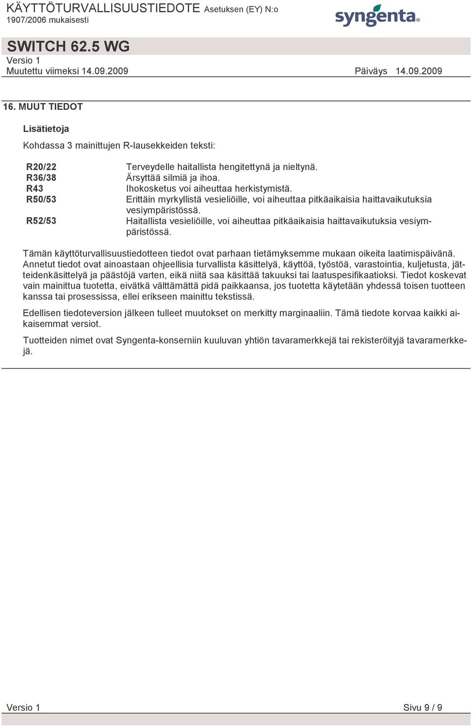 R52/53 Haitallista vesieliöille, voi aiheuttaa pitkäaikaisia haittavaikutuksia vesiympäristössä. Tämän käyttöturvallisuustiedotteen tiedot ovat parhaan tietämyksemme mukaan oikeita laatimispäivänä.