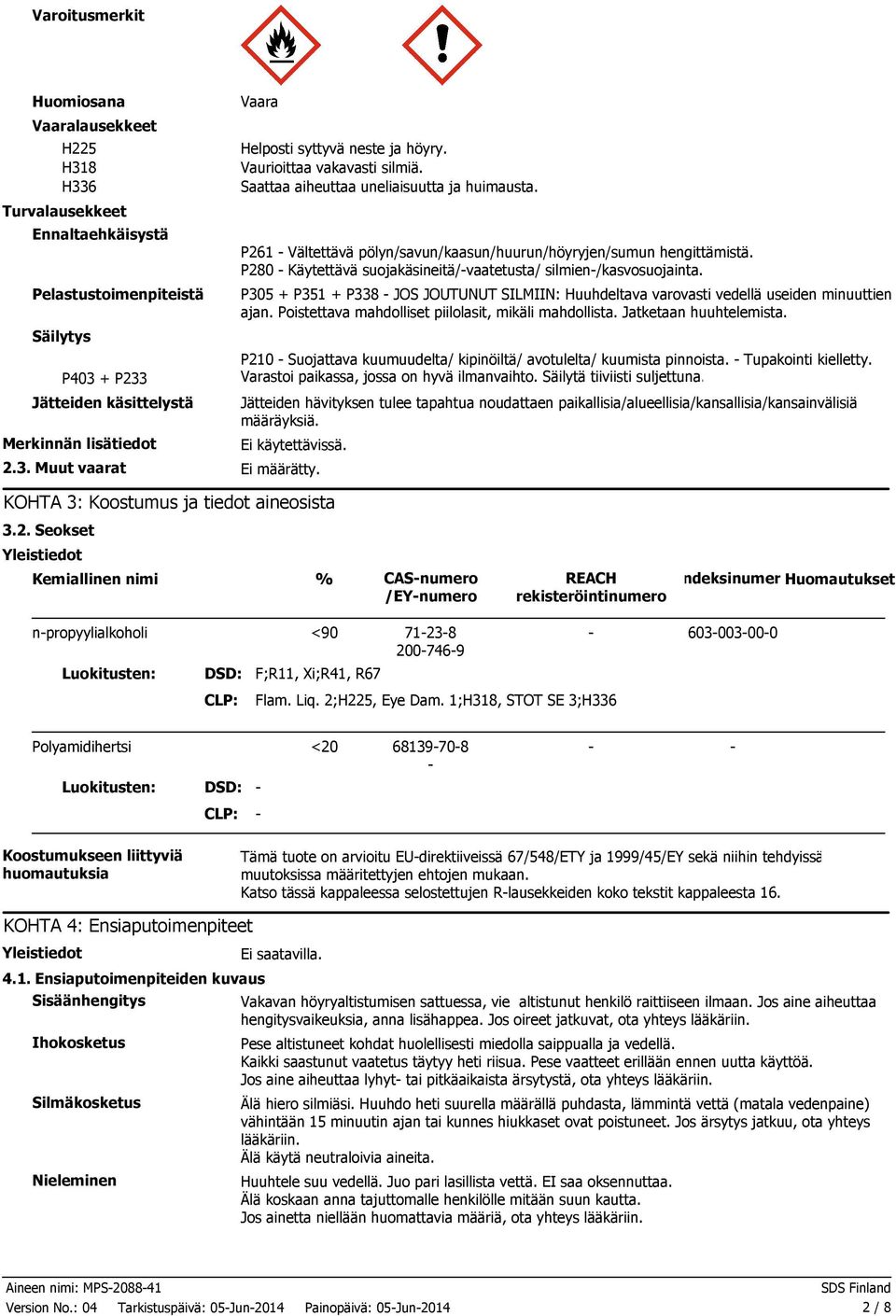 P280 Käytettävä suojakäsineitä/vaatetusta/ silmien/kasvosuojainta. P305 + P351 + P338 JOS JOUTUNUT SILMIIN: Huuhdeltava varovasti vedellä useiden minuuttien ajan.