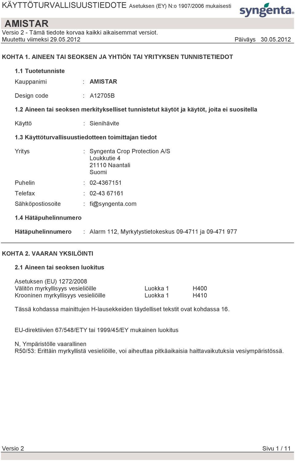 3 Käyttöturvallisuustiedotteen toimittajan tiedot Yritys Puhelin : 02-4367151 Telefax : 02-43 67161 Sähköpostiosoite 1.