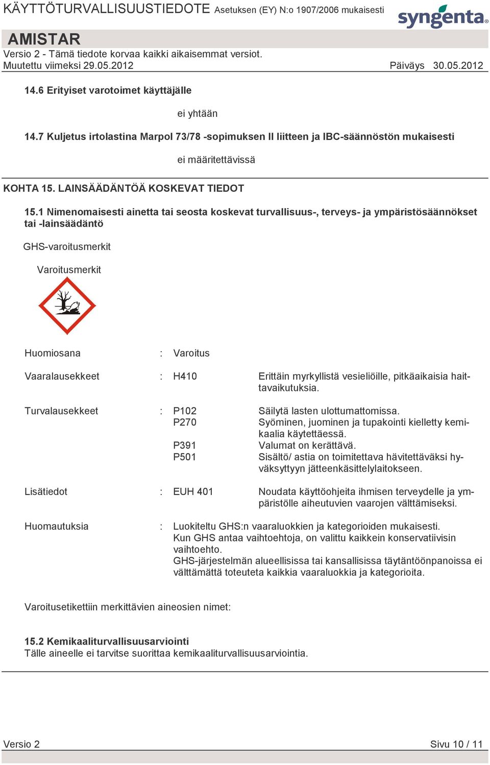 1 Nimenomaisesti ainetta tai seosta koskevat turvallisuus-, terveys- ja ympäristösäännökset tai -lainsäädäntö GHS-varoitusmerkit Varoitusmerkit Huomiosana : Varoitus Vaaralausekkeet : H410 Erittäin