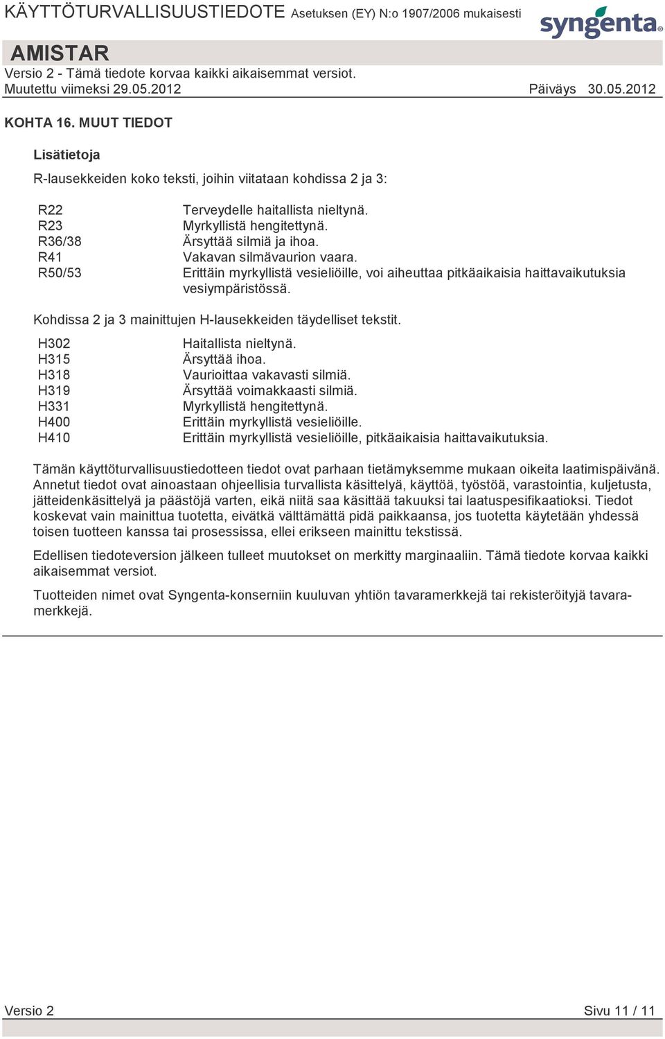 Kohdissa 2 ja 3 mainittujen H-lausekkeiden täydelliset tekstit. H302 H315 H318 H319 H331 H400 H410 Haitallista nieltynä. Ärsyttää ihoa. Vaurioittaa vakavasti silmiä. Ärsyttää voimakkaasti silmiä.